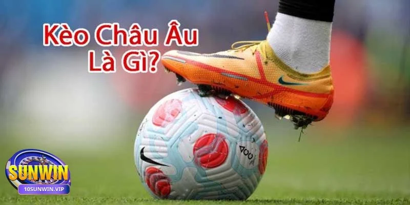 Kèo Châu Âu Nguyên tắc và cách thức hoạt động cơ bản nhất